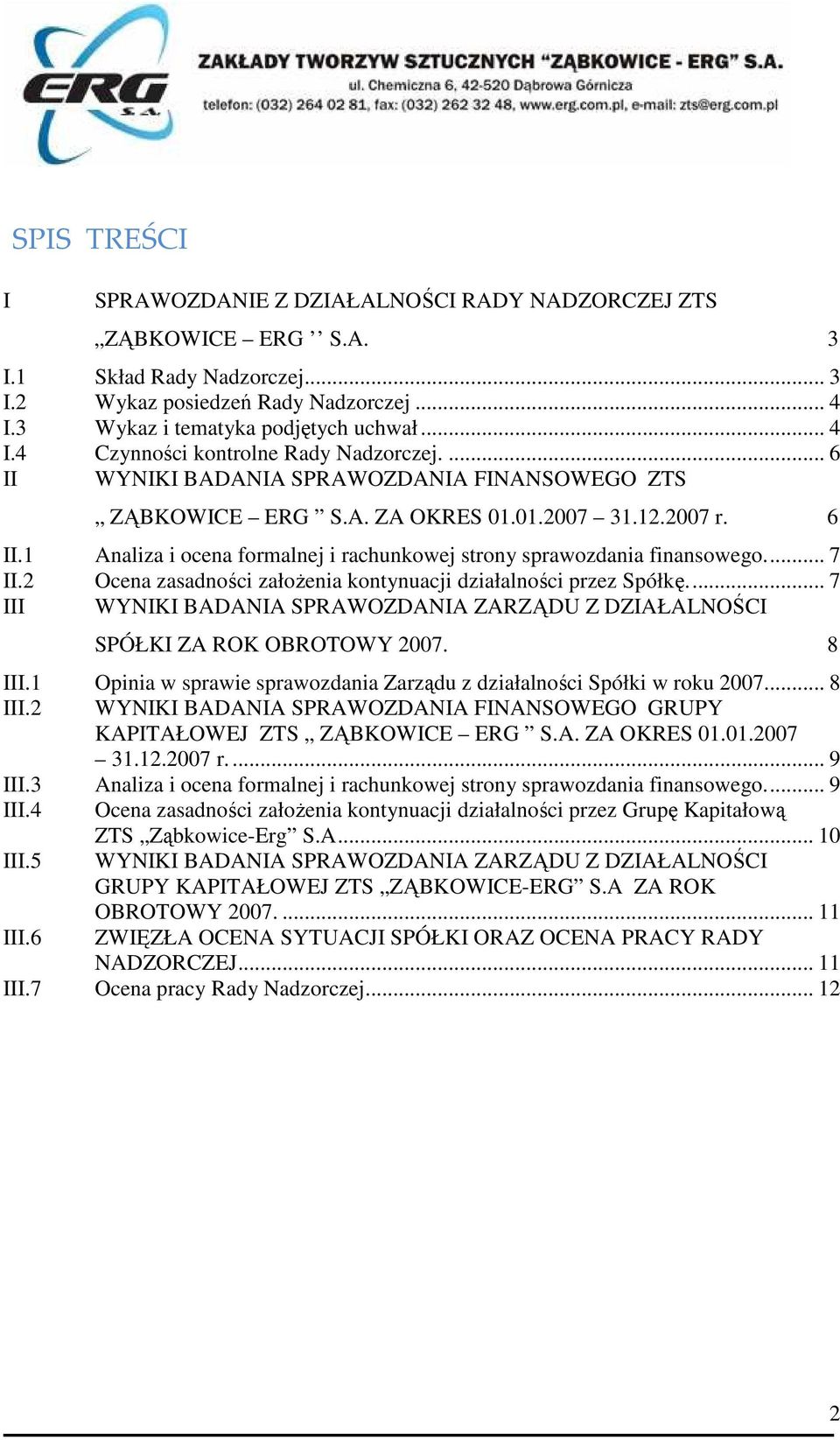 2 Ocena zasadności załoŝenia kontynuacji działalności przez Spółkę... 7 III WYNIKI BADANIA SPRAWOZDANIA ZARZĄDU Z DZIAŁALNOŚCI SPÓŁKI ZA ROK OBROTOWY 2007. 8 III.