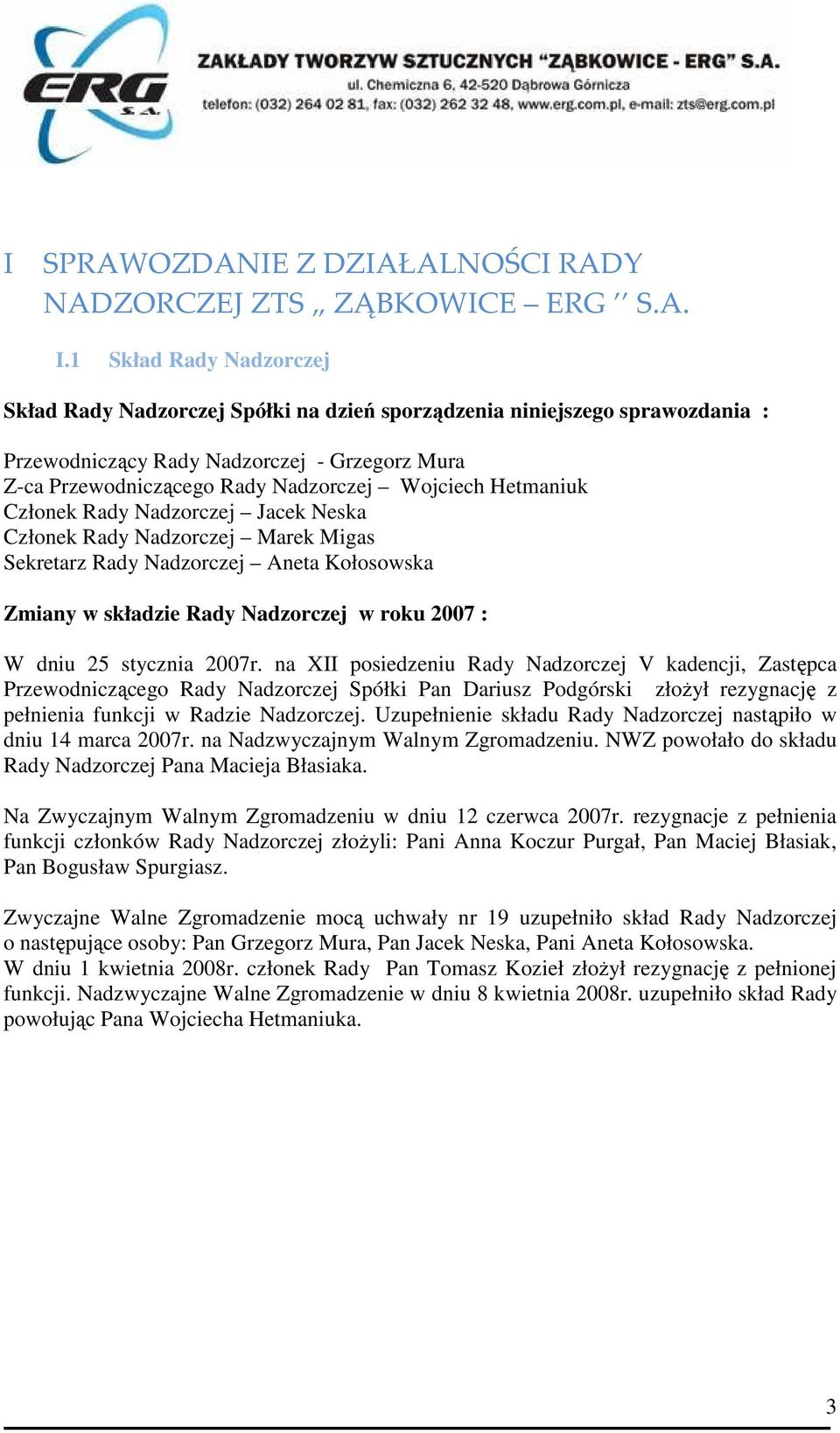 Hetmaniuk Członek Rady Nadzorczej Jacek Neska Członek Rady Nadzorczej Marek Migas Sekretarz Rady Nadzorczej Aneta Kołosowska Zmiany w składzie Rady Nadzorczej w roku 2007 : W dniu 25 stycznia 2007r.