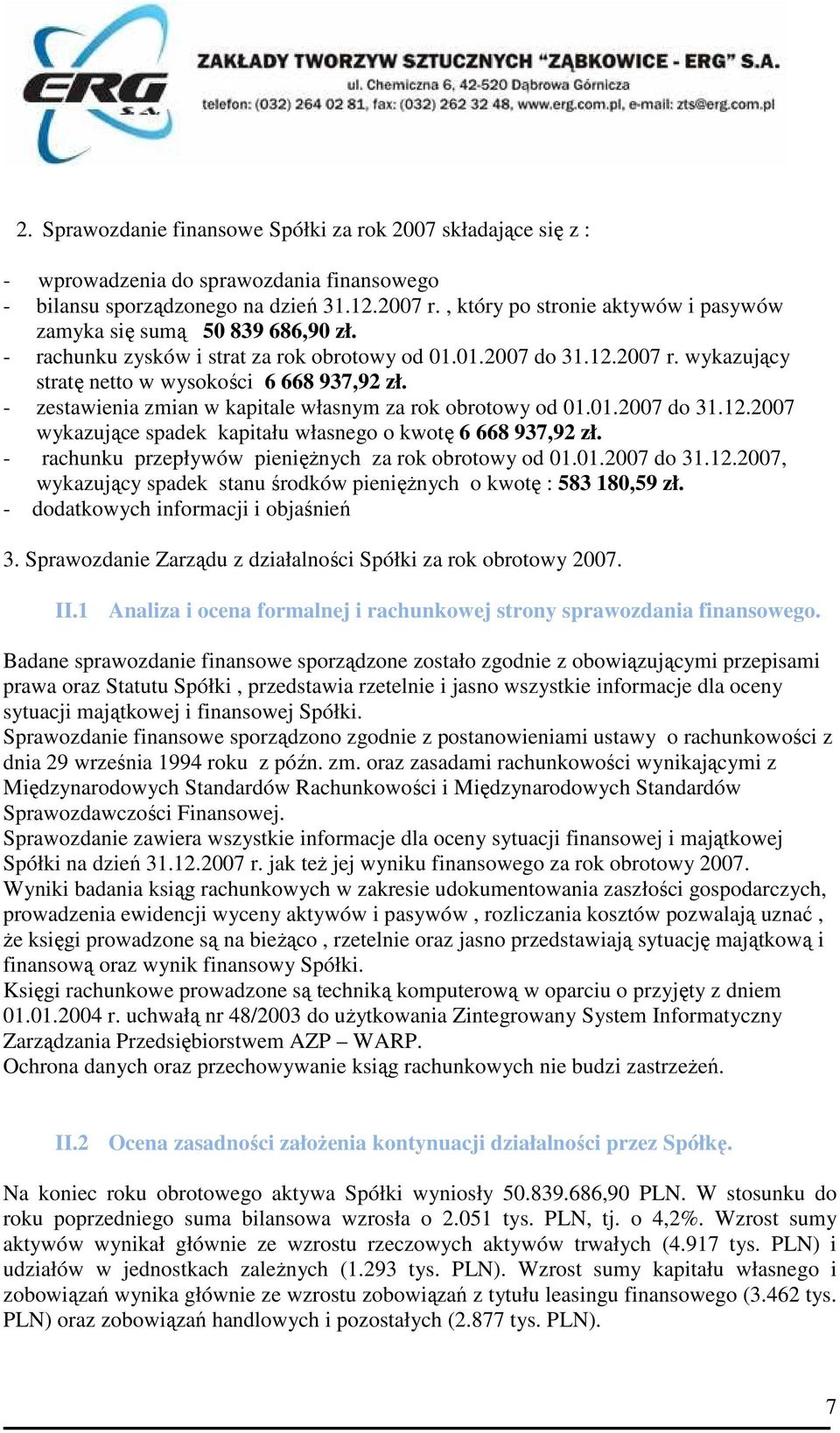 - zestawienia zmian w kapitale własnym za rok obrotowy od 01.01.2007 do 31.12.2007 wykazujące spadek kapitału własnego o kwotę 6 668 937,92 zł. - rachunku przepływów pienięŝnych za rok obrotowy od 01.