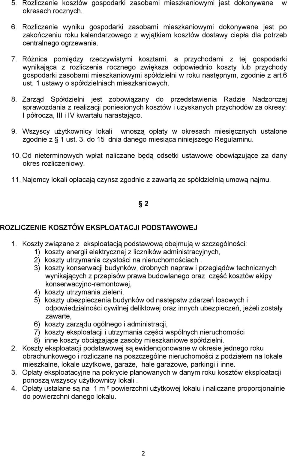 Różnica pomiędzy rzeczywistymi kosztami, a przychodami z tej gospodarki wynikająca z rozliczenia rocznego zwiększa odpowiednio koszty lub przychody gospodarki zasobami mieszkaniowymi spółdzielni w