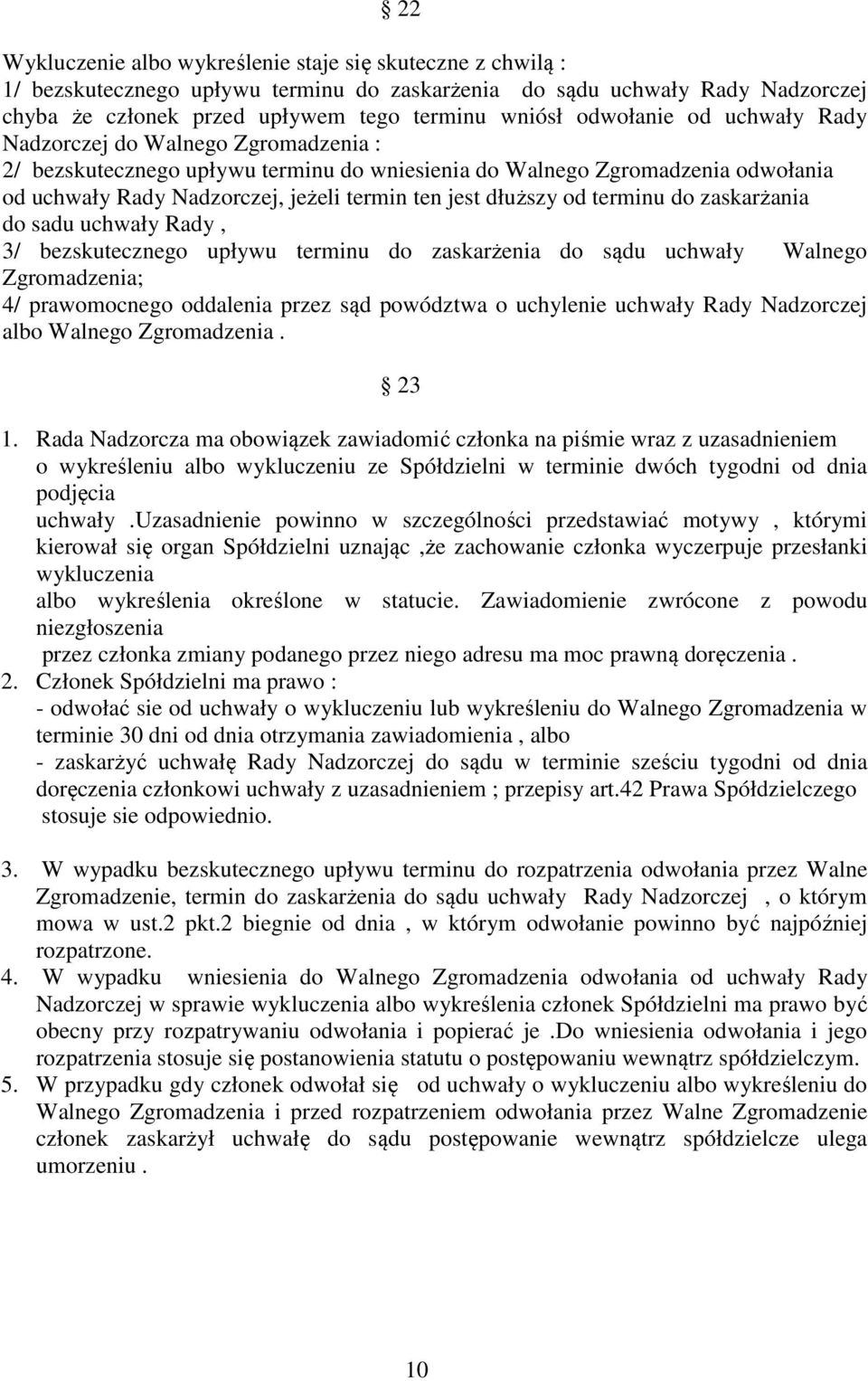 dłuższy od terminu do zaskarżania do sadu uchwały Rady, 3/ bezskutecznego upływu terminu do zaskarżenia do sądu uchwały Walnego Zgromadzenia; 4/ prawomocnego oddalenia przez sąd powództwa o uchylenie