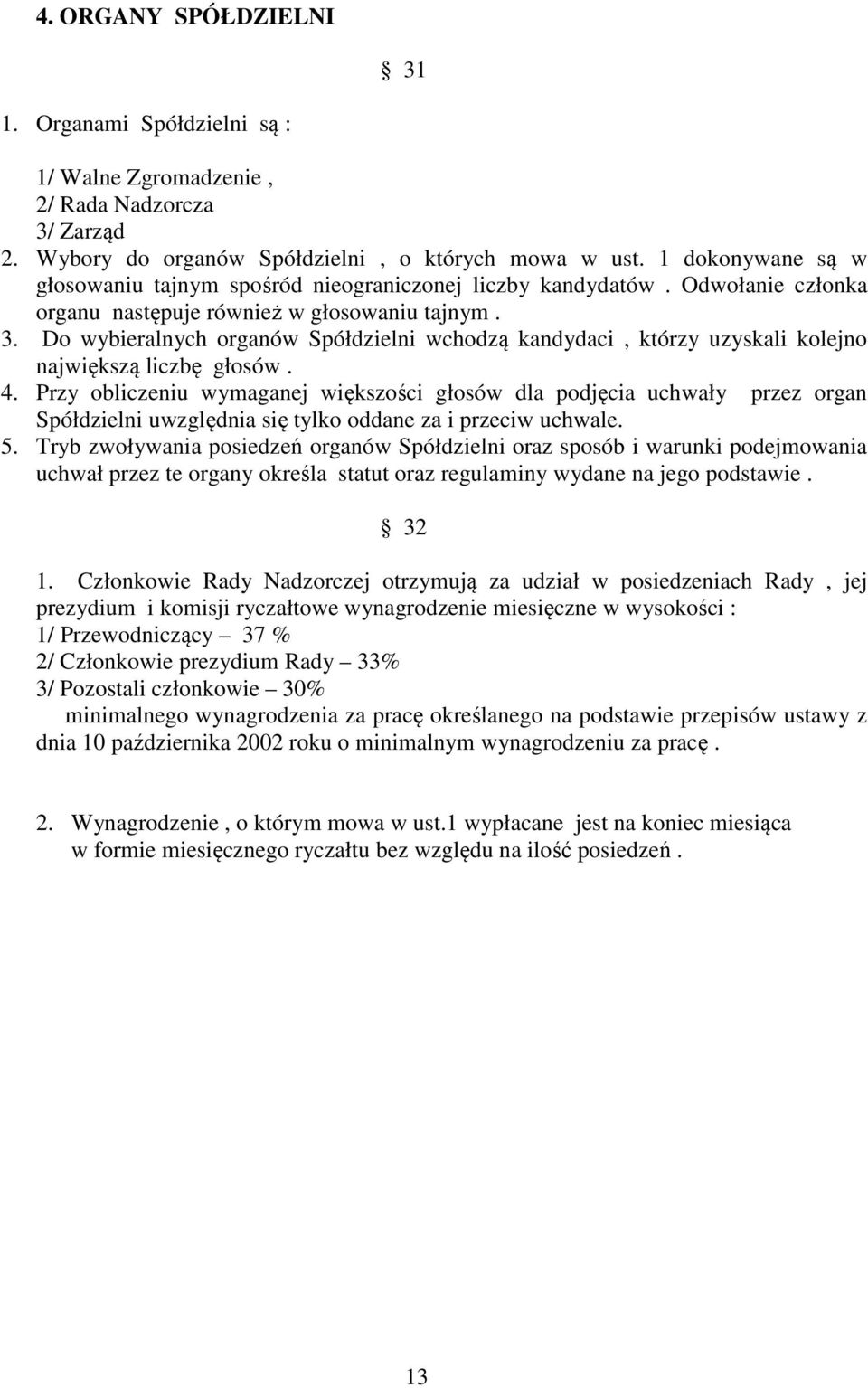 Do wybieralnych organów Spółdzielni wchodzą kandydaci, którzy uzyskali kolejno największą liczbę głosów. 4.