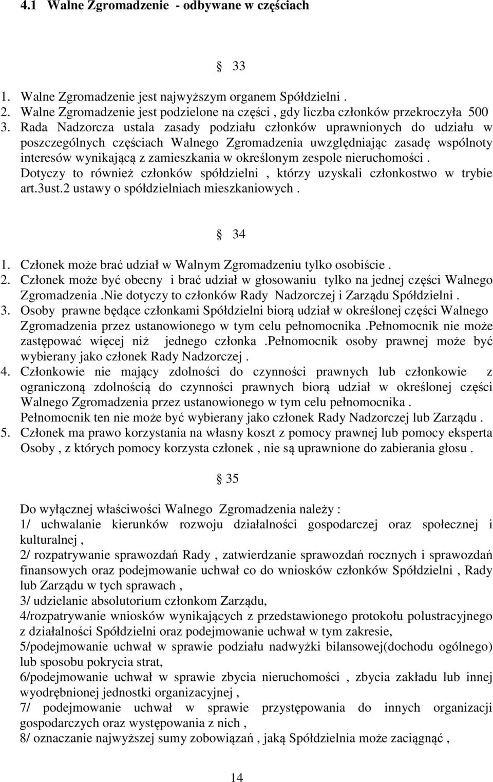 zespole nieruchomości. Dotyczy to również członków spółdzielni, którzy uzyskali członkostwo w trybie art.3ust.2 ustawy o spółdzielniach mieszkaniowych. 34 1.