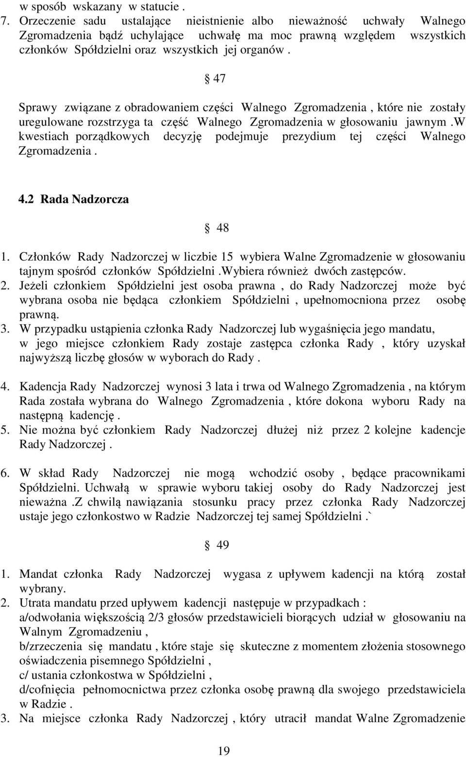 47 Sprawy związane z obradowaniem części Walnego Zgromadzenia, które nie zostały uregulowane rozstrzyga ta część Walnego Zgromadzenia w głosowaniu jawnym.