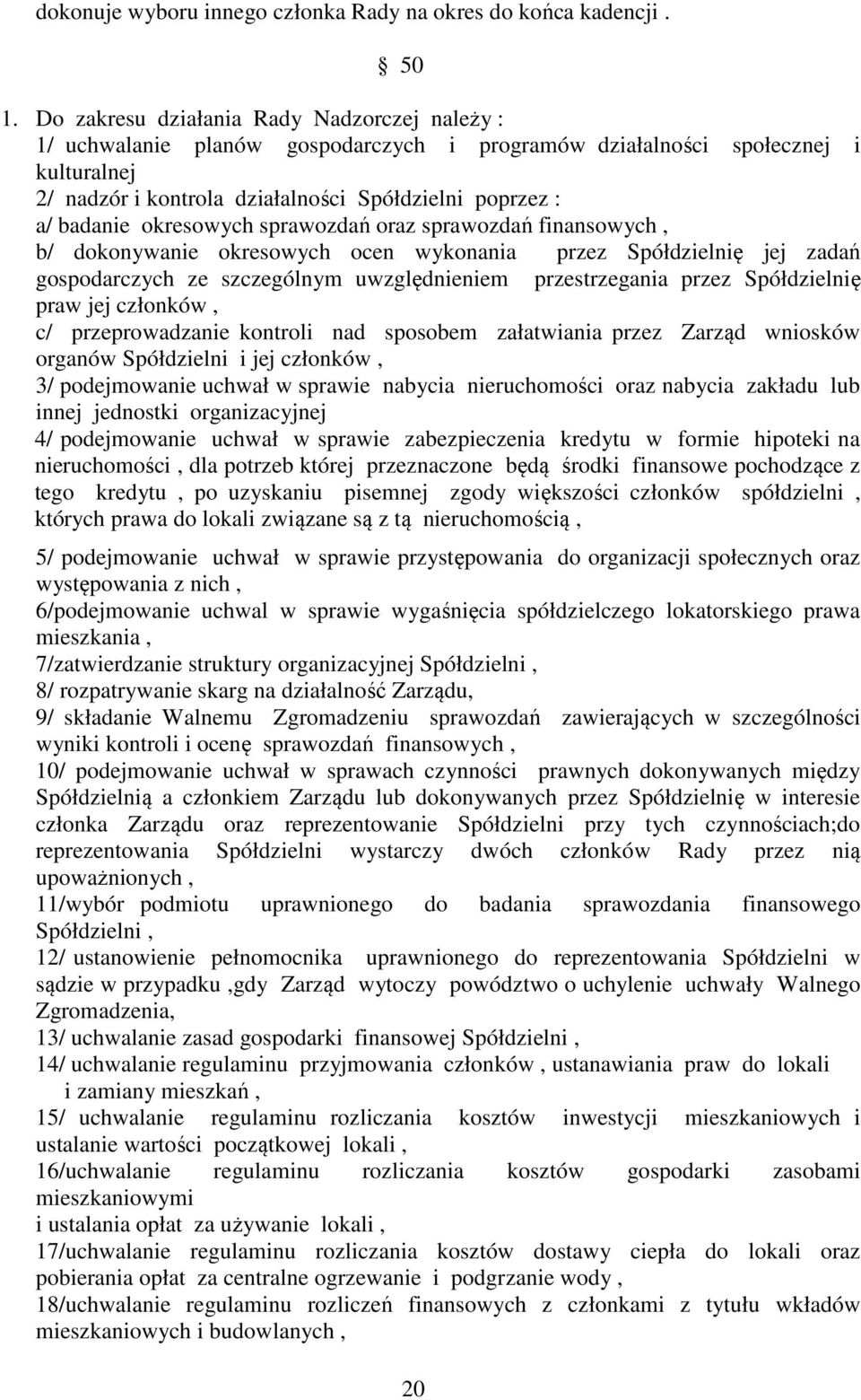 okresowych sprawozdań oraz sprawozdań finansowych, b/ dokonywanie okresowych ocen wykonania przez Spółdzielnię jej zadań gospodarczych ze szczególnym uwzględnieniem przestrzegania przez Spółdzielnię