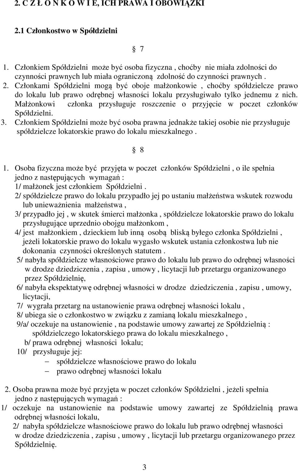 Członkami Spółdzielni mogą być oboje małżonkowie, choćby spółdzielcze prawo do lokalu lub prawo odrębnej własności lokalu przysługiwało tylko jednemu z nich.