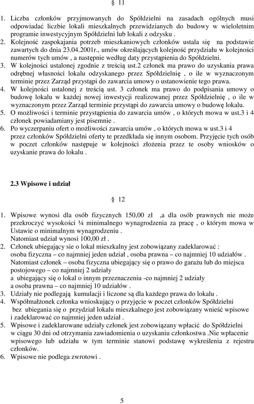 , umów określających kolejność przydziału w kolejności numerów tych umów, a następnie według daty przystąpienia do Spółdzielni. 3. W kolejności ustalonej zgodnie z treścią ust.