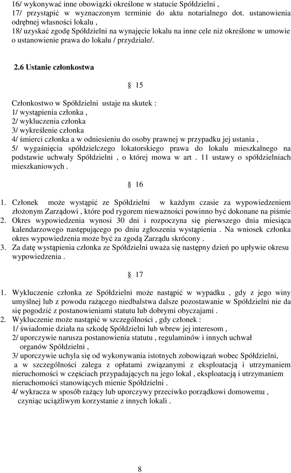 6 Ustanie członkostwa 15 Członkostwo w Spółdzielni ustaje na skutek : 1/ wystąpienia członka, 2/ wykluczenia członka 3/ wykreślenie członka 4/ śmierci członka a w odniesieniu do osoby prawnej w