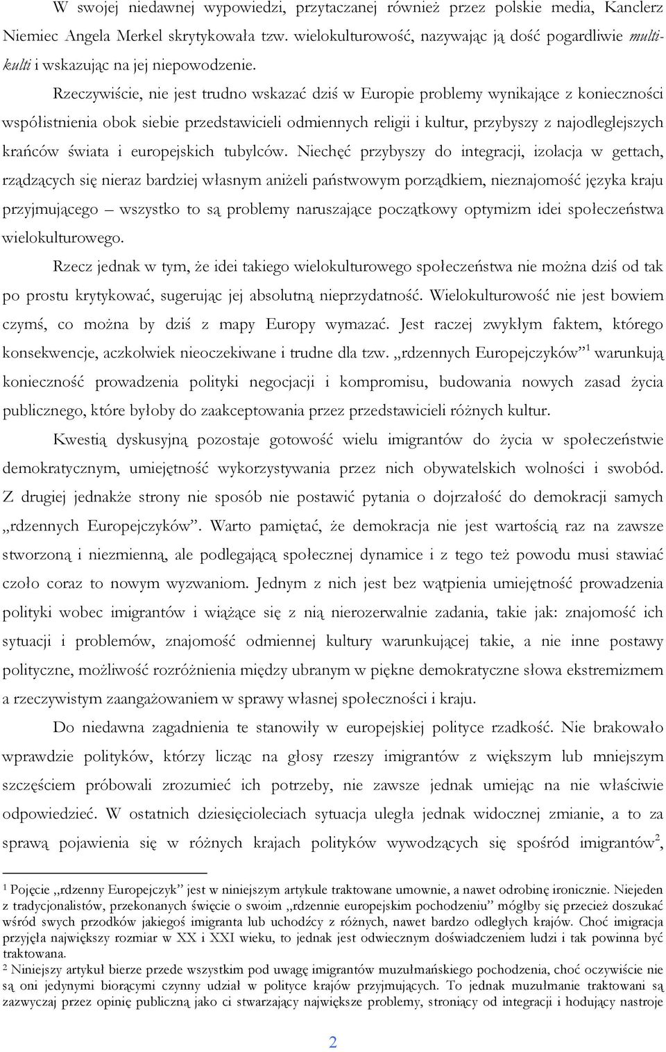 Rzeczywiście, nie jest trudno wskazać dziś w Europie problemy wynikające z konieczności współistnienia obok siebie przedstawicieli odmiennych religii i kultur, przybyszy z najodleglejszych krańców