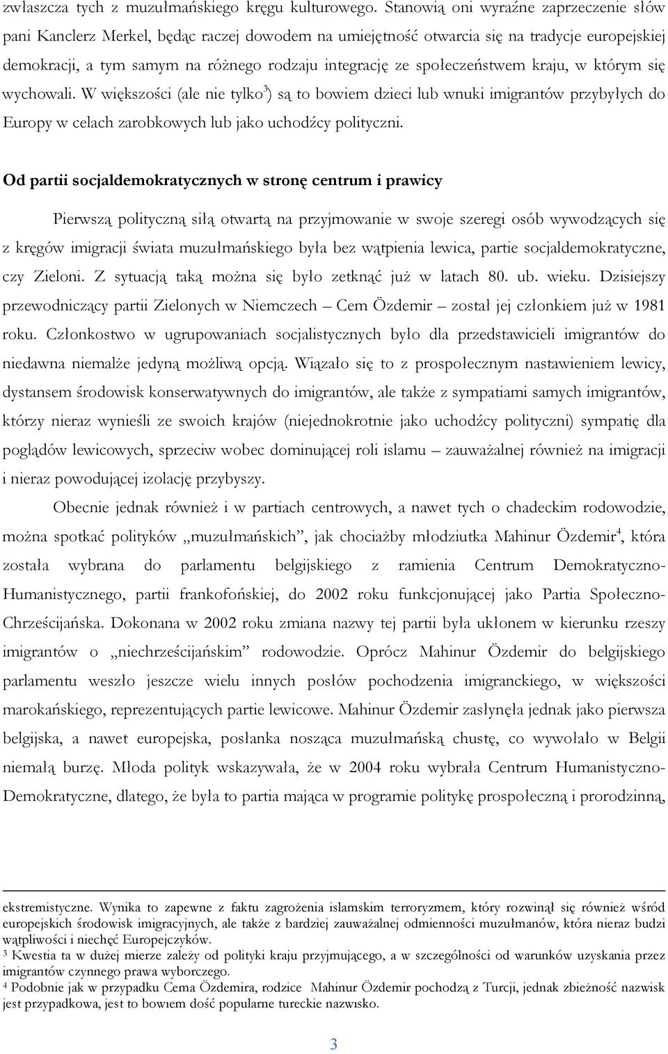 społeczeństwem kraju, w którym się wychowali. W większości (ale nie tylko 3 ) są to bowiem dzieci lub wnuki imigrantów przybyłych do Europy w celach zarobkowych lub jako uchodźcy polityczni.