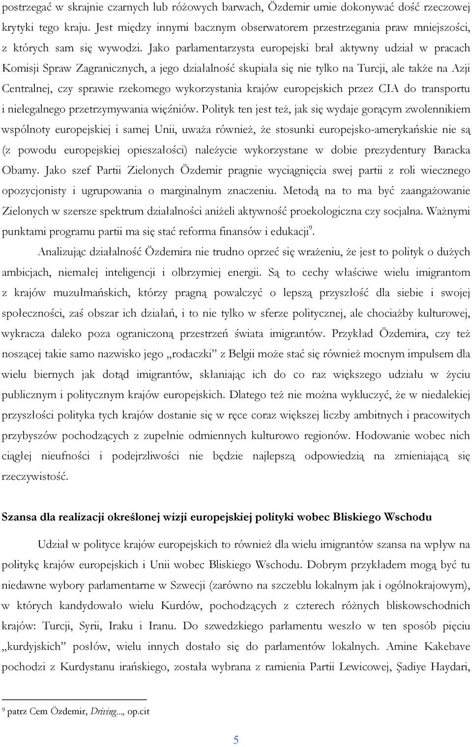 Jako parlamentarzysta europejski brał aktywny udział w pracach Komisji Spraw Zagranicznych, a jego działalność skupiała się nie tylko na Turcji, ale takŝe na Azji Centralnej, czy sprawie rzekomego