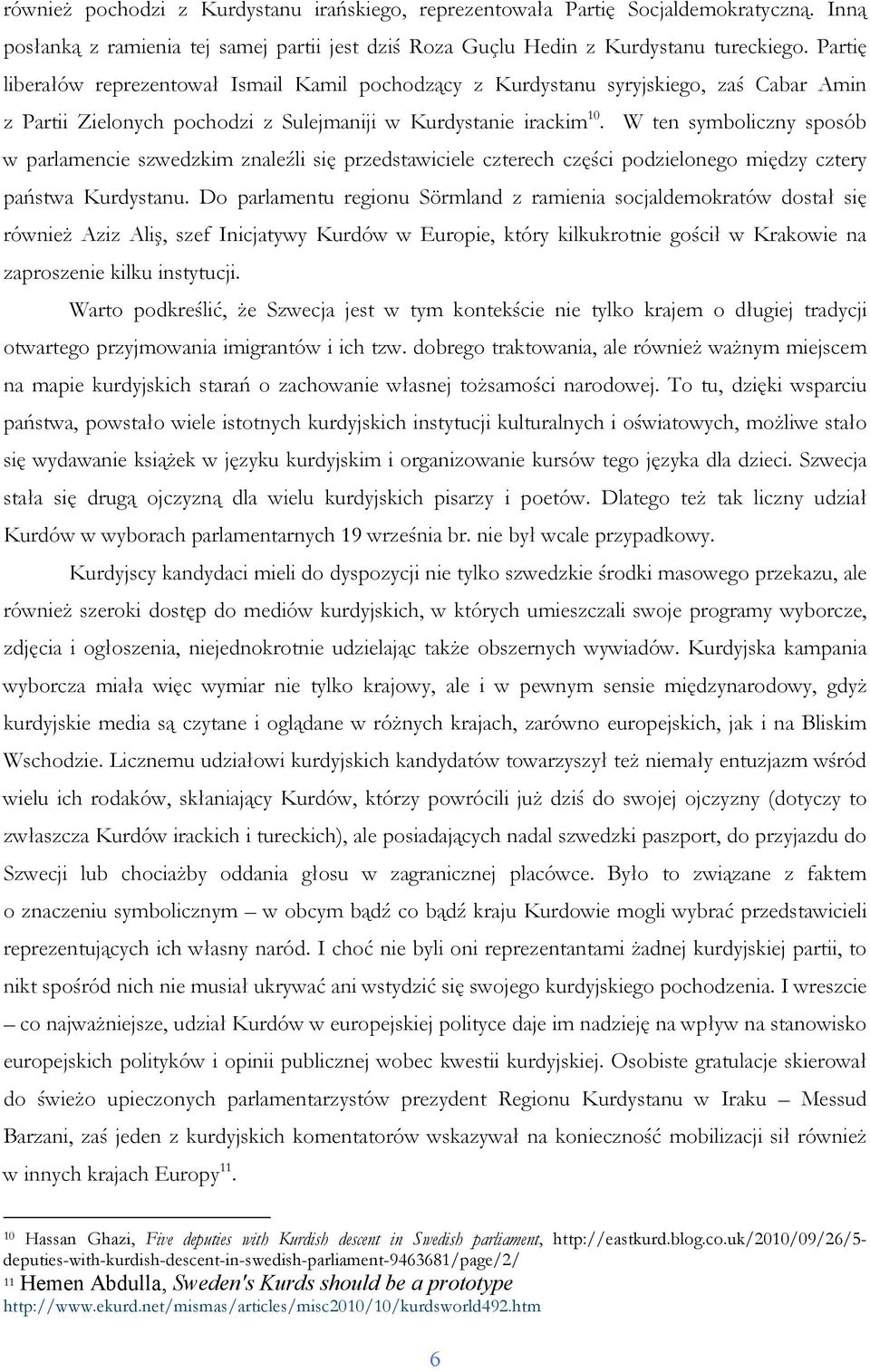 W ten symboliczny sposób w parlamencie szwedzkim znaleźli się przedstawiciele czterech części podzielonego między cztery państwa Kurdystanu.