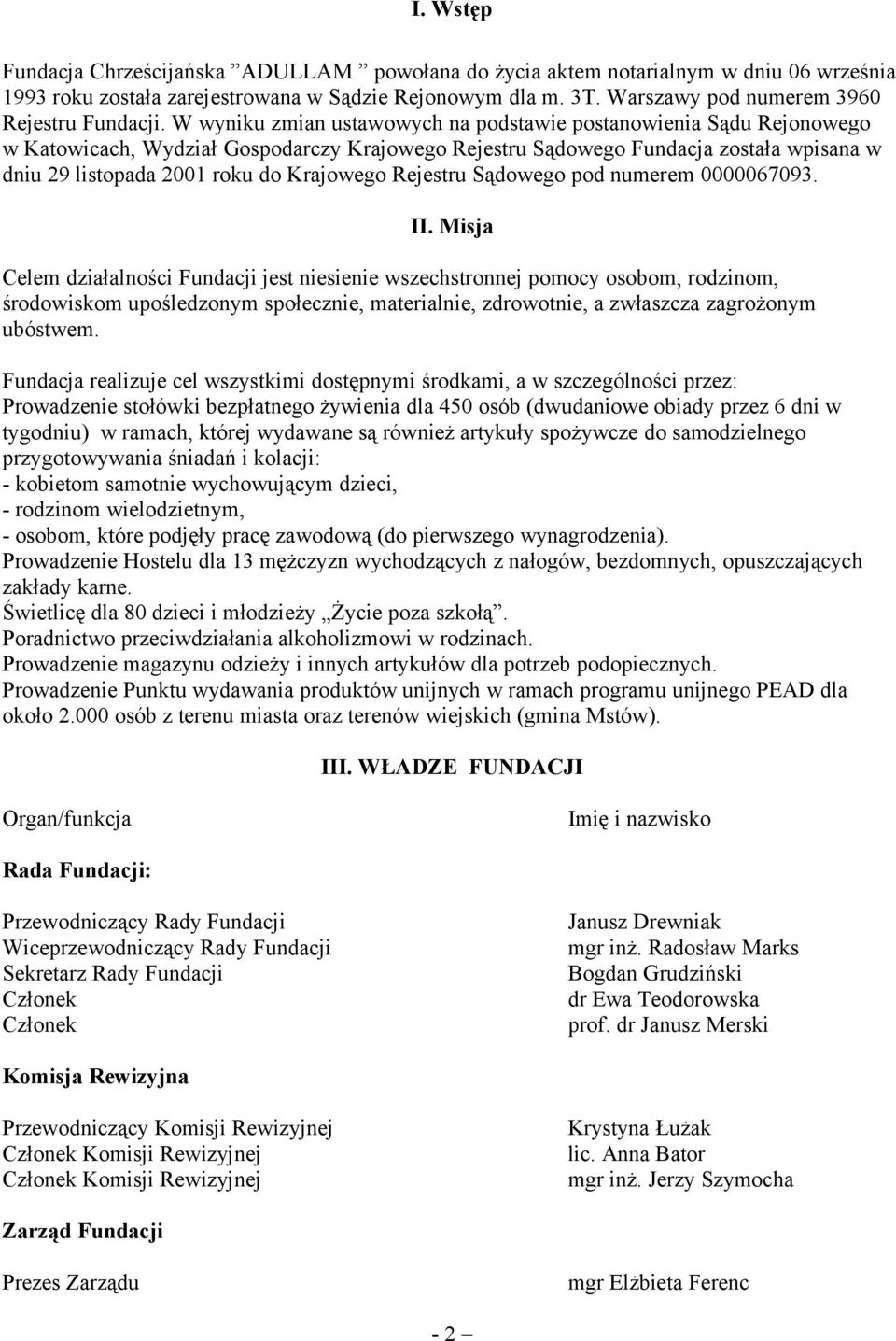 W wyniku zmian ustawowych na podstawie postanowienia Sądu Rejonowego w Katowicach, Wydział Gospodarczy Krajowego Rejestru Sądowego Fundacja została wpisana w dniu 29 listopada 2001 roku do Krajowego