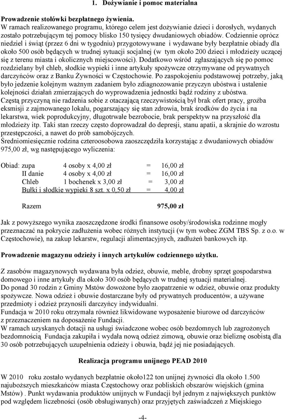 Codziennie oprócz niedziel i świąt (przez 6 dni w tygodniu) przygotowywane i wydawane były bezpłatnie obiady dla około 500 osób będących w trudnej sytuacji socjalnej (w tym około 200 dzieci i