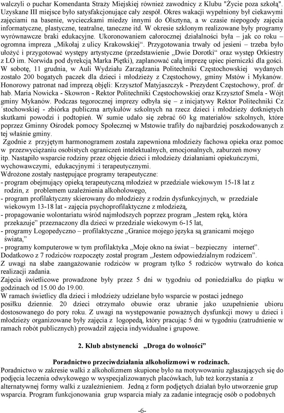 W okresie szklonym realizowane były programy wyrównawcze braki edukacyjne. Ukoronowaniem całorocznej działalności była jak co roku ogromna impreza Mikołaj z ulicy Krakowskiej.