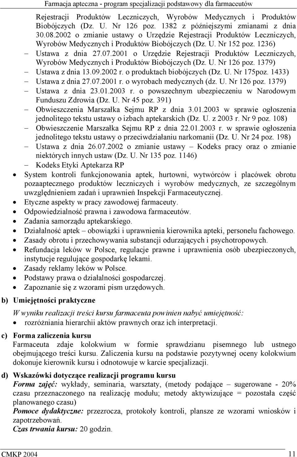 2001 o Urzędzie Rejestracji Produktów Leczniczych, Wyrobów Medycznych i Produktów Biobójczych (Dz. U. Nr 126 poz. 1379) Ustawa z dnia 13.09.2002 r. o produktach biobójczych (Dz. U. Nr 175poz.