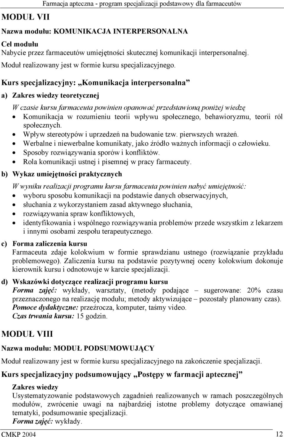 Kurs specjalizacyjny: Komunikacja interpersonalna a) Zakres wiedzy teoretycznej W czasie kursu farmaceuta powinien opanować przedstawioną poniżej wiedzę Komunikacja w rozumieniu teorii wpływu