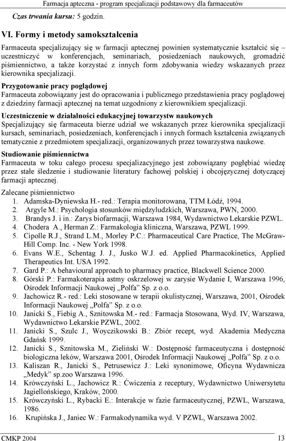 piśmiennictwo, a także korzystać z innych form zdobywania wiedzy wskazanych przez kierownika specjalizacji.