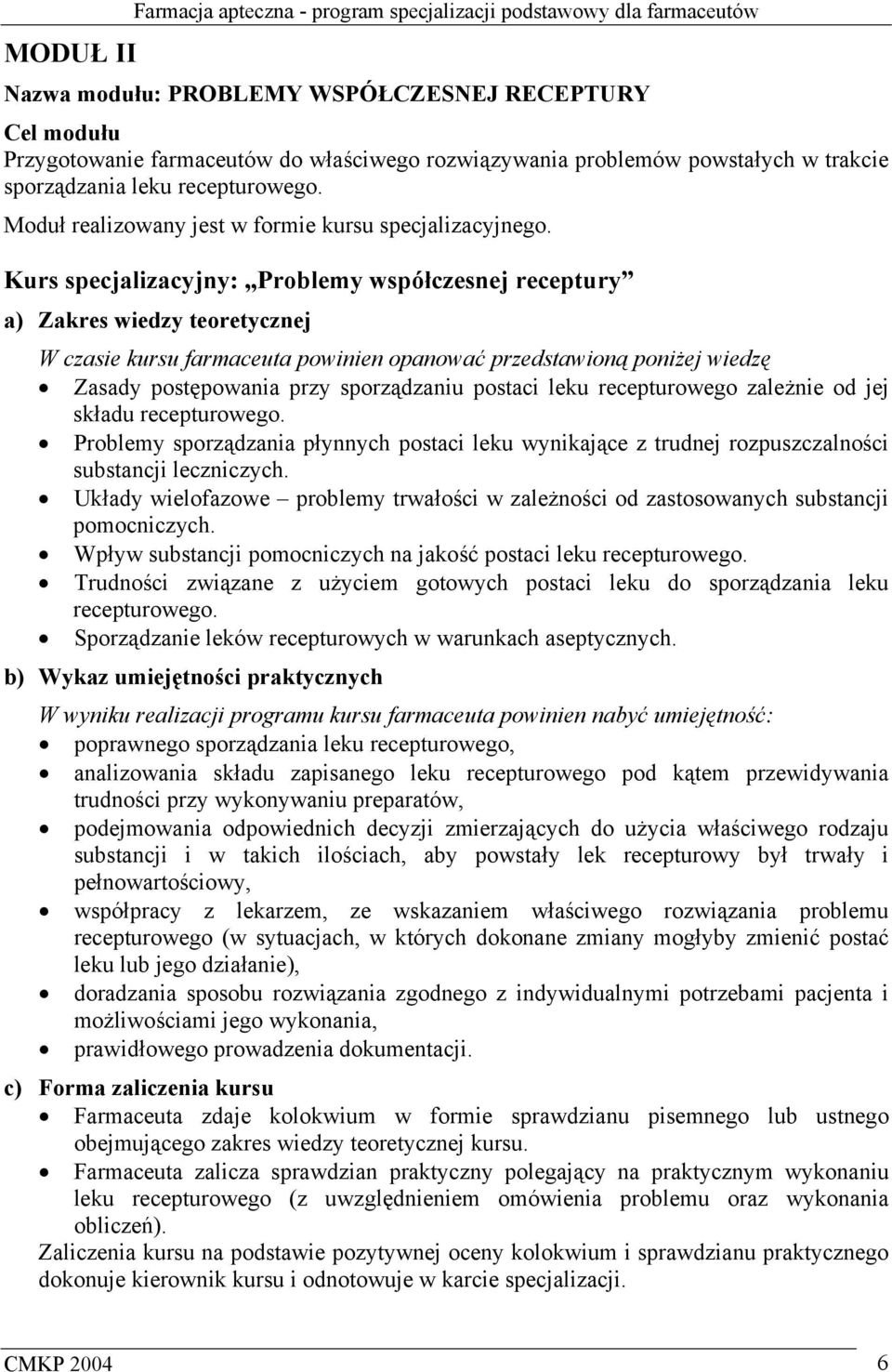 Kurs specjalizacyjny: Problemy współczesnej receptury a) Zakres wiedzy teoretycznej W czasie kursu farmaceuta powinien opanować przedstawioną poniżej wiedzę Zasady postępowania przy sporządzaniu