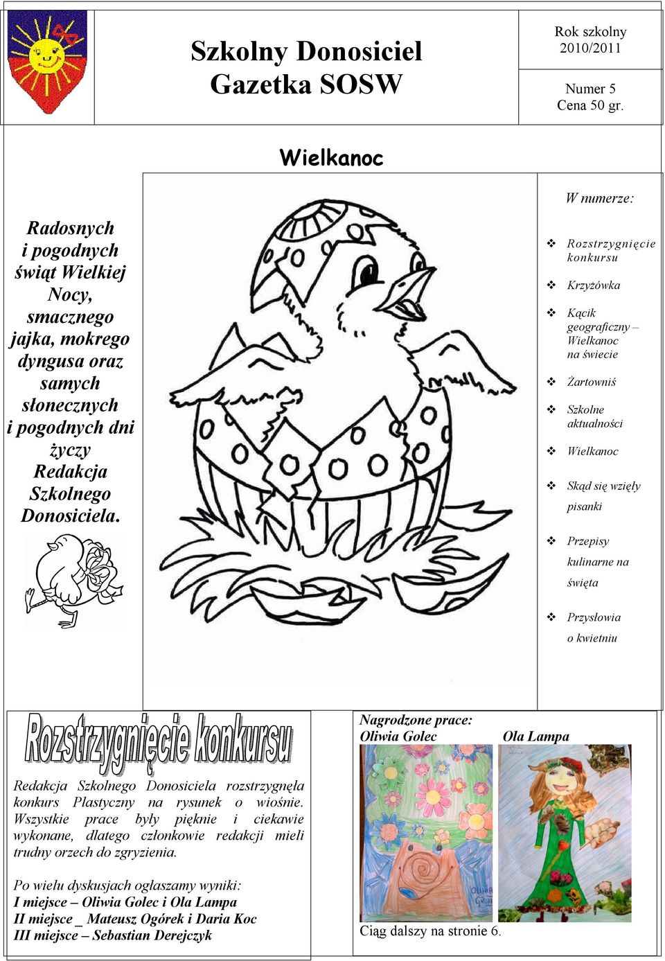 W numerze: Rozstrzygnięcie konkursu Krzyżówka Kącik geograficzny Wielkanoc na świecie Żartowniś Szkolne aktualności Wielkanoc Skąd się wzięły pisanki Przepisy kulinarne na święta Przysłowia o