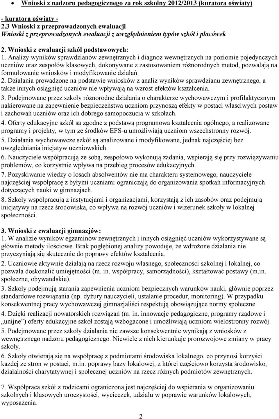 Analizy wyników sprawdzianów zewnętrznych i diagnoz wewnętrznych na poziomie pojedynczych uczniów oraz zespołów klasowych, dokonywane z zastosowaniem różnorodnych metod, pozwalają na formułowanie