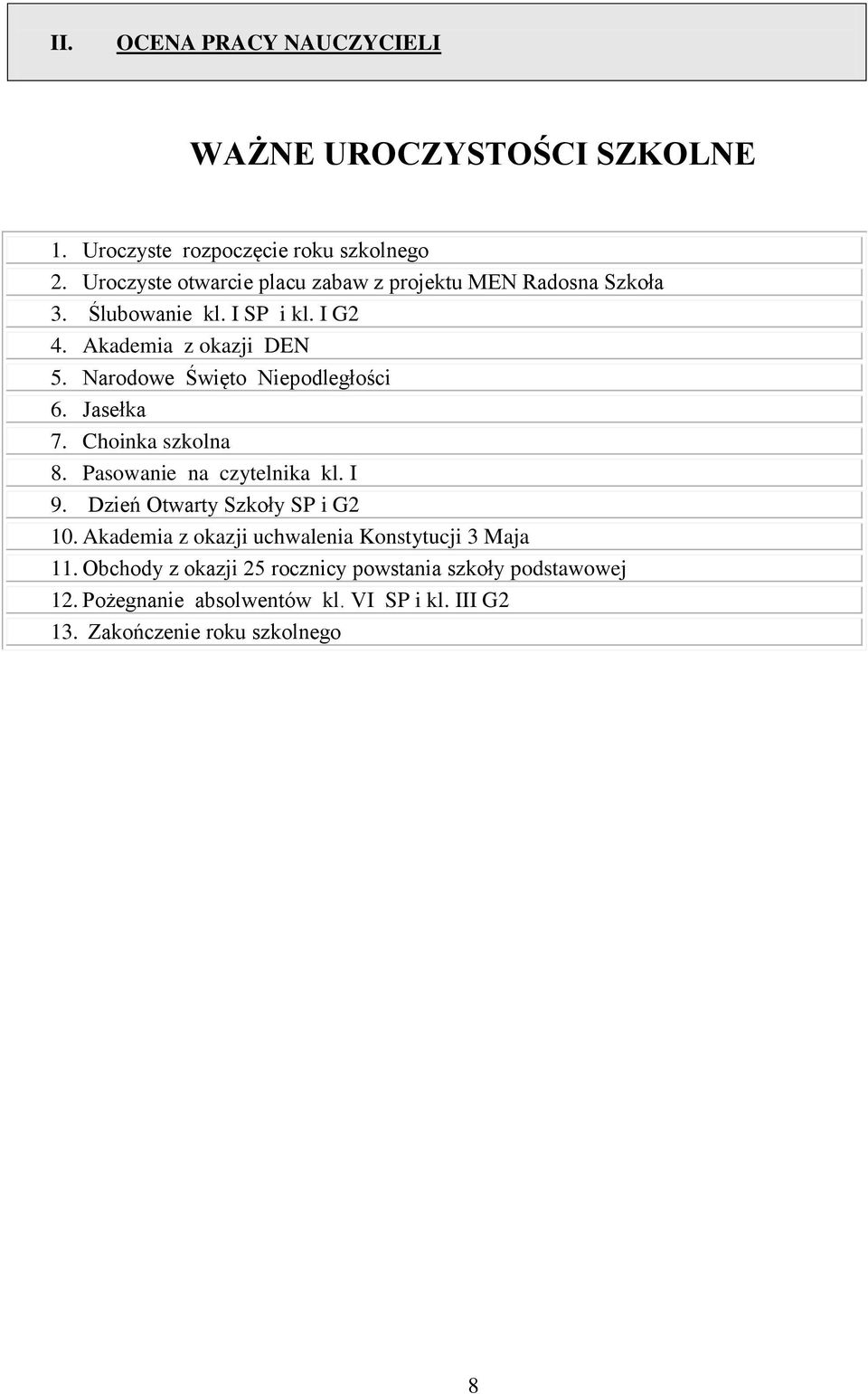 Narodowe Święto Niepodległości 6. Jasełka 7. Choinka szkolna 8. Pasowanie na czytelnika kl. I 9. Dzień Otwarty Szkoły SP i G2 10.