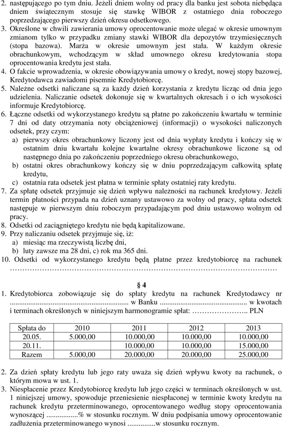 Określone w chwili zawierania umowy oprocentowanie moŝe ulegać w okresie umownym zmianom tylko w przypadku zmiany stawki WIBOR dla depozytów trzymiesięcznych (stopa bazowa).