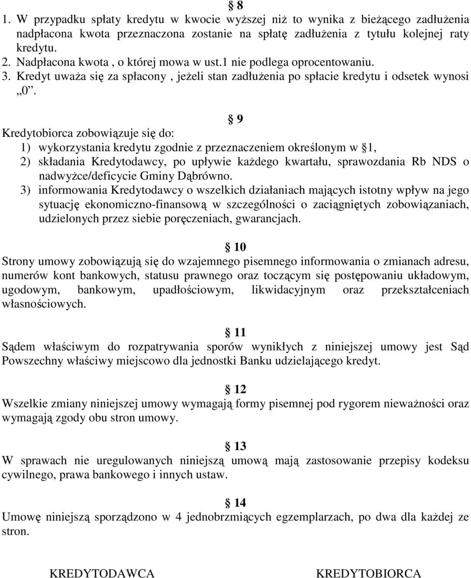 9 Kredytobiorca zobowiązuje się do: 1) wykorzystania kredytu zgodnie z przeznaczeniem określonym w 1, 2) składania Kredytodawcy, po upływie kaŝdego kwartału, sprawozdania Rb NDS o nadwyŝce/deficycie