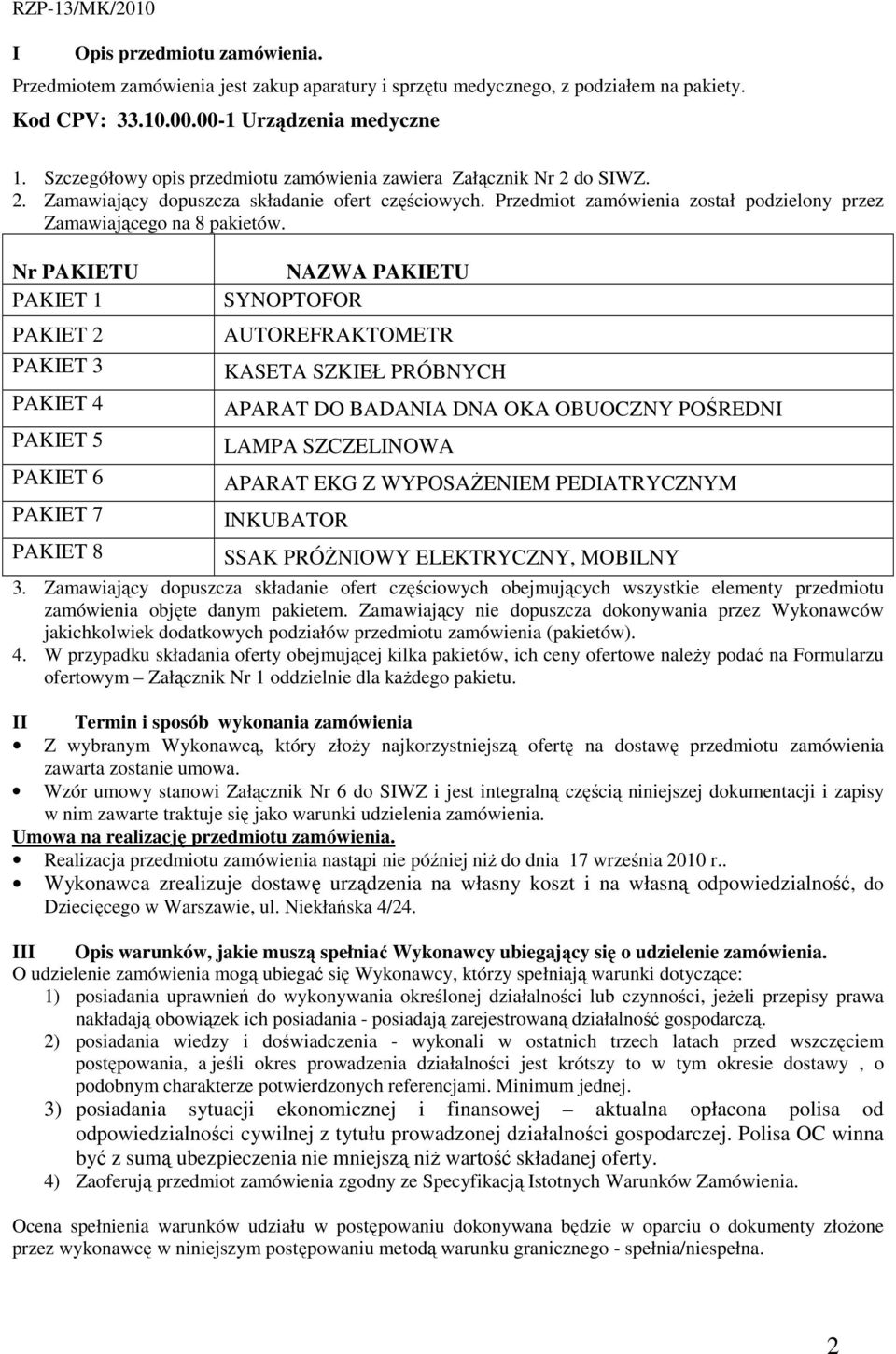 Nr PAKIETU PAKIET 1 PAKIET 2 PAKIET 3 PAKIET 4 PAKIET 5 PAKIET 6 PAKIET 7 PAKIET 8 NAZWA PAKIETU SYNOPTOFOR AUTOREFRAKTOMETR KASETA SZKIEŁ PRÓBNYCH APARAT DO BADANIA DNA OKA OBUOCZNY POŚREDNI LAMPA