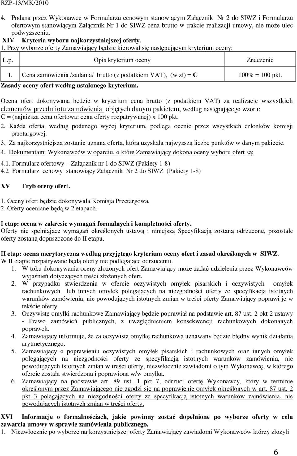 Cena zamówienia /zadania/ brutto (z podatkiem VAT), (w zł) = C 100% = 100 pkt. Zasady oceny ofert według ustalonego kryterium.