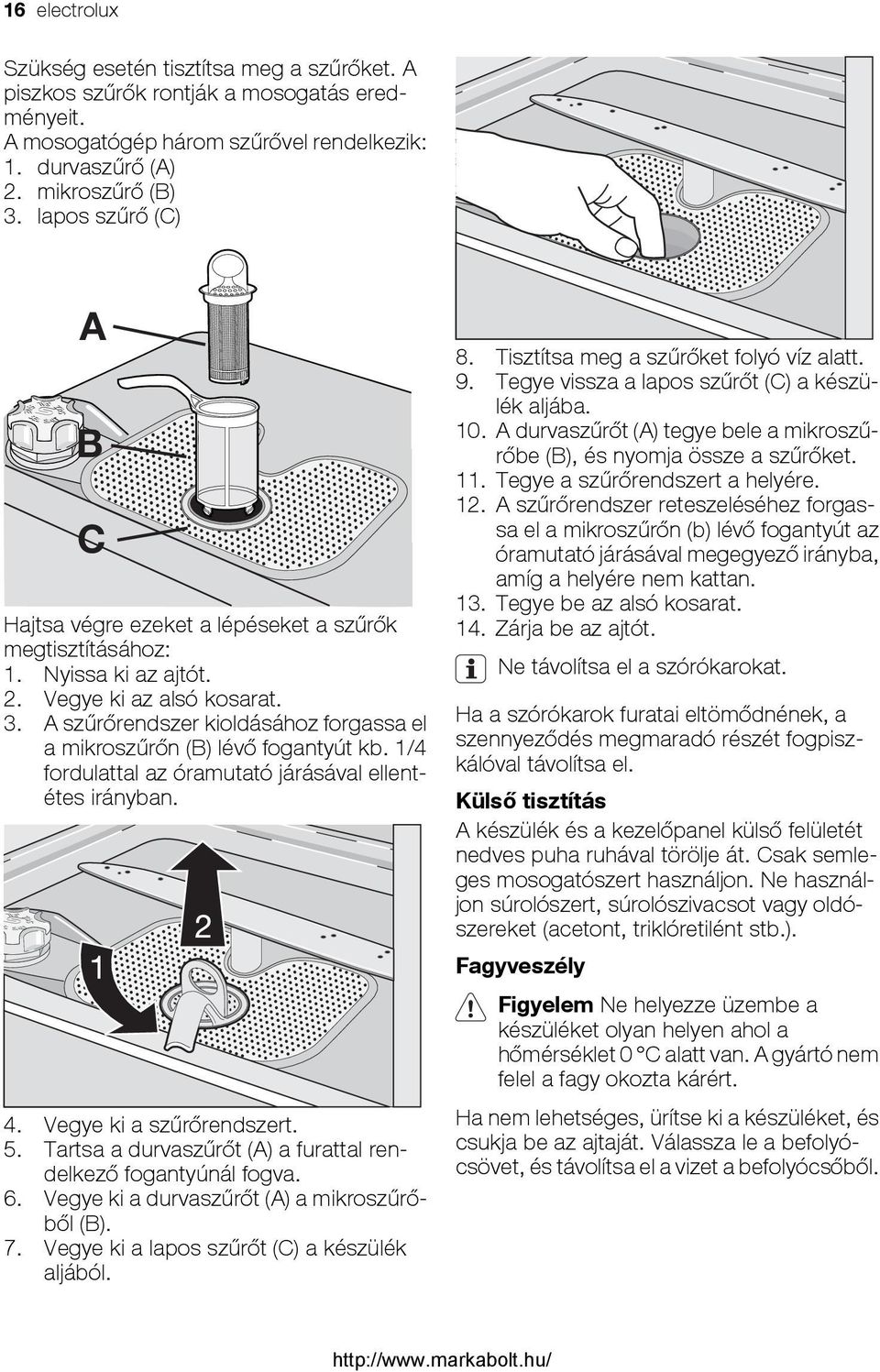 A szűrőrendszer kioldásához forgassa el a mikroszűrőn (B) lévő fogantyút kb. 1/4 fordulattal az óramutató járásával ellentétes irányban. 4. Vegye ki a szűrőrendszert. 5.