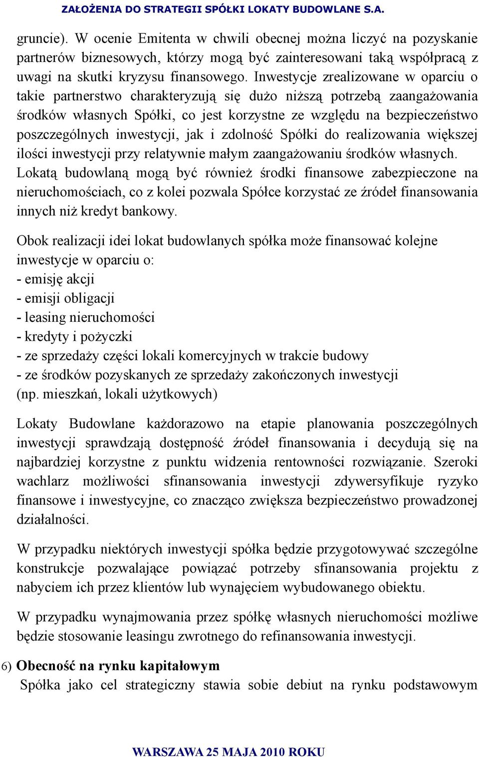 inwestycji, jak i zdolność Spółki do realizowania większej ilości inwestycji przy relatywnie małym zaangażowaniu środków własnych.