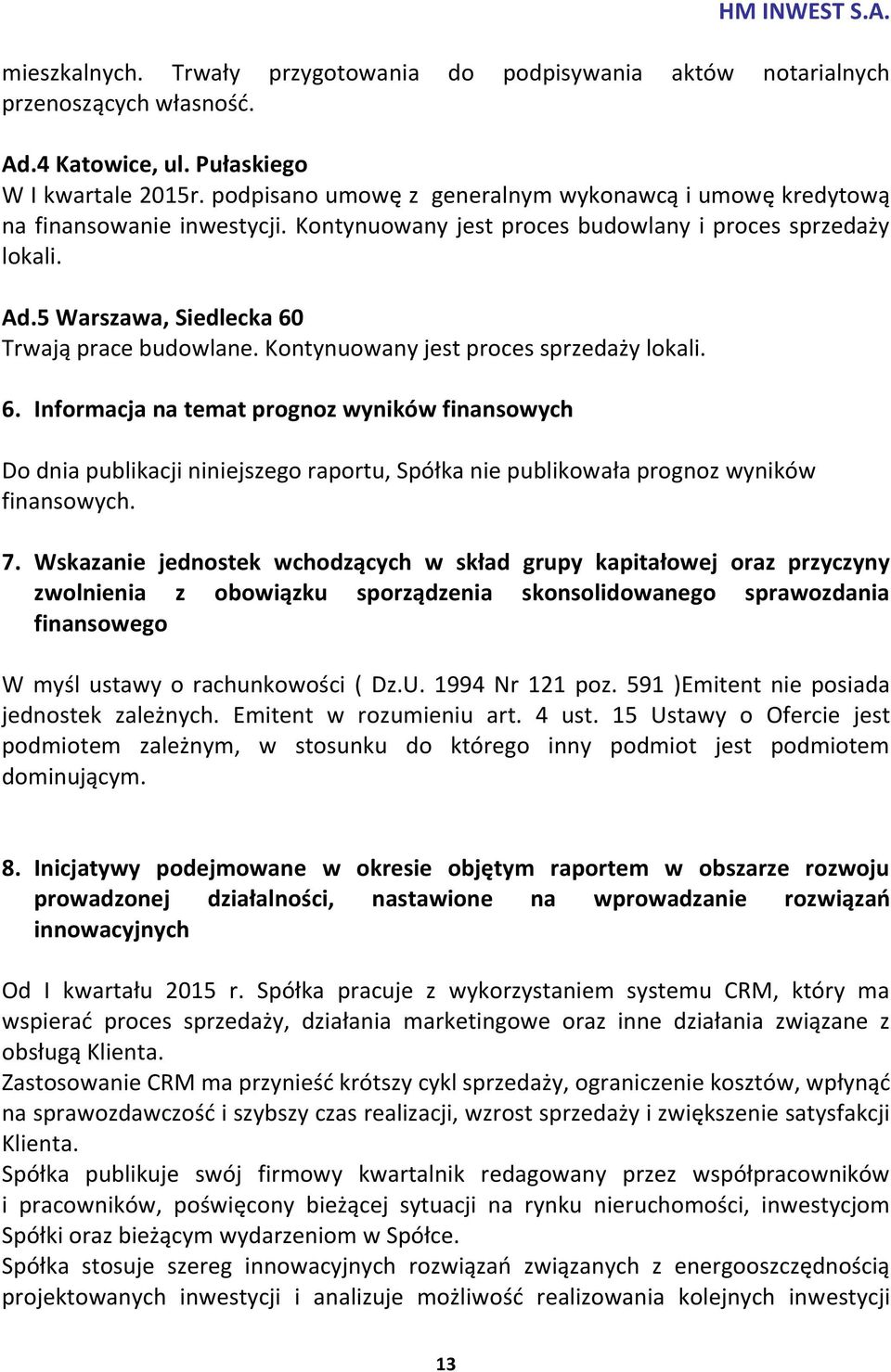 Kontynuowany jest proces sprzedaży lokali. 6. Informacja na temat prognoz wyników finansowych Do dnia publikacji niniejszego raportu, Spółka nie publikowała prognoz wyników finansowych. 7.