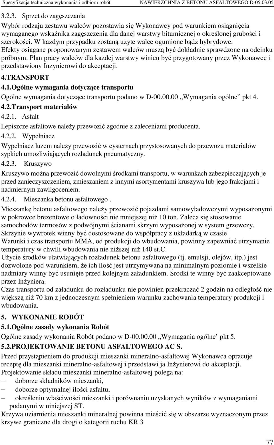 Plan pracy walców dla każdej warstwy winien być przygotowany przez Wykonawcę i przedstawiony Inżynierowi do akceptacji. 4.TRANSPORT 4.1.