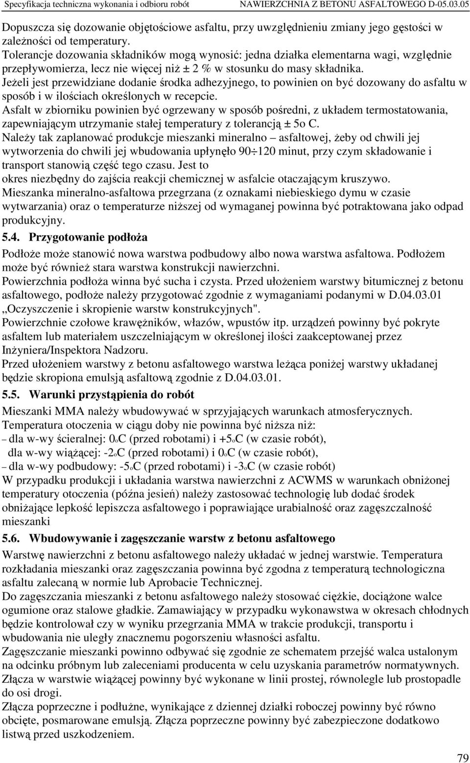 Jeżeli jest przewidziane dodanie środka adhezyjnego, to powinien on być dozowany do asfaltu w sposób i w ilościach określonych w recepcie.