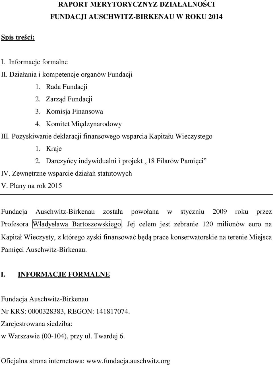 Zewnętrzne wsparcie działań statutowych V. Plany na rok 2015 Fundacja Auschwitz-Birkenau została powołana w styczniu 2009 roku przez Profesora Władysława Bartoszewskiego.