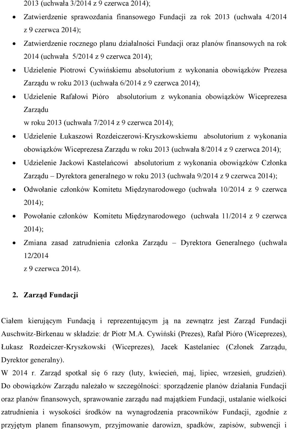 Udzielenie Rafałowi Pióro absolutorium z wykonania obowiązków Wiceprezesa Zarządu w roku 2013 (uchwała 7/2014 z 9 czerwca 2014); Udzielenie Łukaszowi Rozdeiczerowi-Kryszkowskiemu absolutorium z