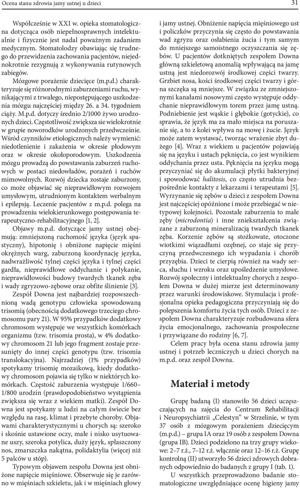 a 34. tygodniem ciąży. M.p.d. dotyczy średnio 2/1000 żywo urodzonych dzieci. Częstotliwość zwiększa sie wielokrotnie w grupie noworodków urodzonych przedwcześnie.