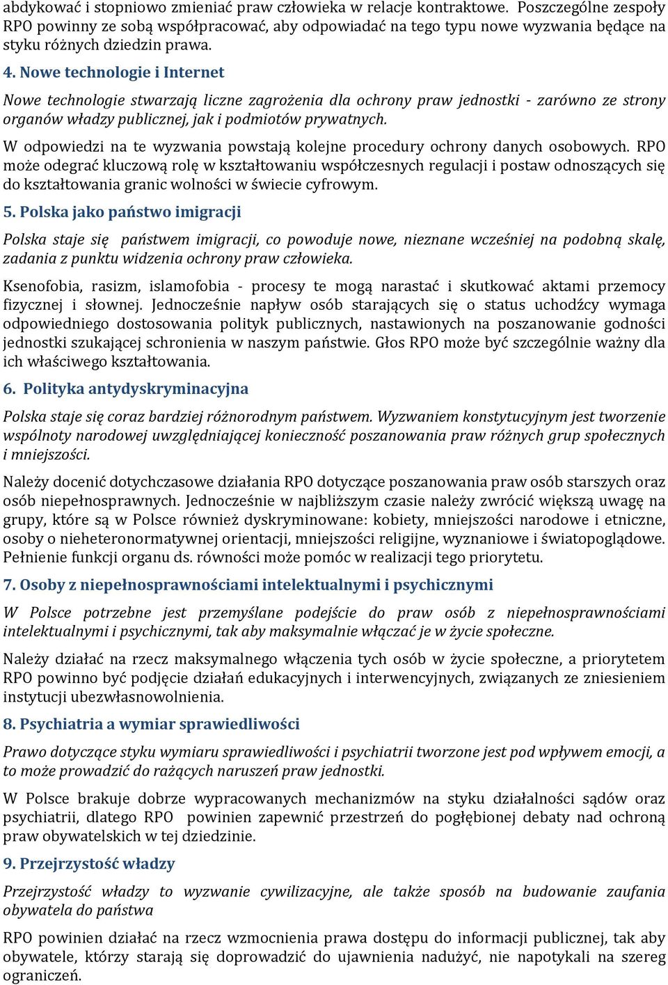 Nowe technologie i Internet Nowe technologie stwarzają liczne zagrożenia dla ochrony praw jednostki - zarówno ze strony organów władzy publicznej, jak i podmiotów prywatnych.