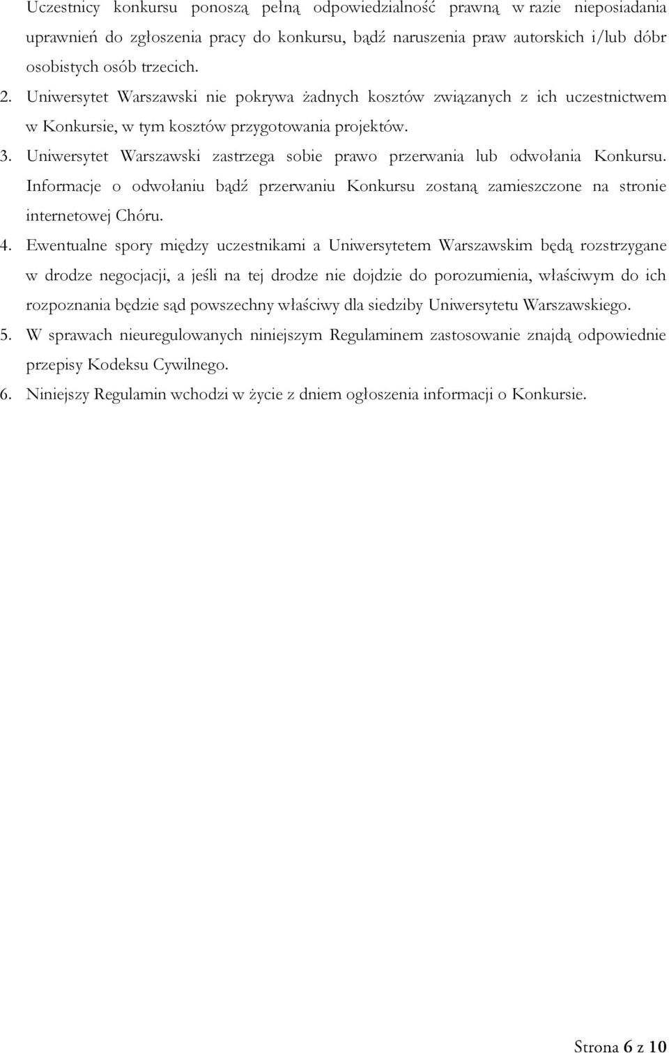 Uniwersytet Warszawski zastrzega sobie prawo przerwania lub odwołania Konkursu. Informacje o odwołaniu bądź przerwaniu Konkursu zostaną zamieszczone na stronie internetowej Chóru. 4.