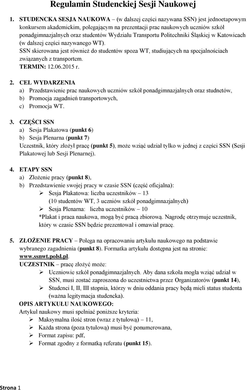 Transportu Politechniki Śląskiej w Katowicach (w dalszej części nazywanego WT). SSN skierowana jest również do studentów spoza WT, studiujących na specjalnościach związanych z transportem. TERMIN: 12.