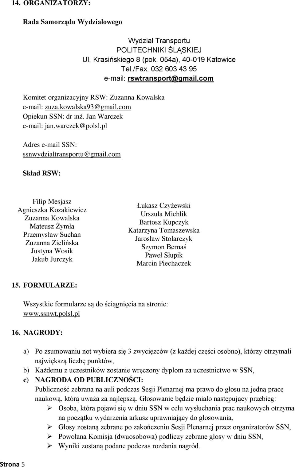 pl Adres e-mail SSN: Skład RSW: Filip Mesjasz Agnieszka Kozakiewicz Zuzanna Kowalska Mateusz Żymła Przemysław Suchan Zuzanna Zielińska Justyna Wosik Jakub Jurczyk Łukasz Czyżewski Urszula Michlik