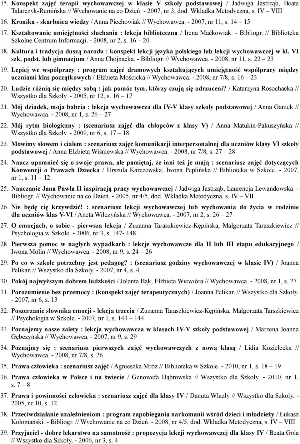 // Biblioteka Szkolne Centrum Informacji. - 2008, nr 2, s. 16 20 18. Kultura i tradycja duszą narodu : konspekt lekcji języka polskiego lub lekcji wychowawczej w kl. VI szk. podst.