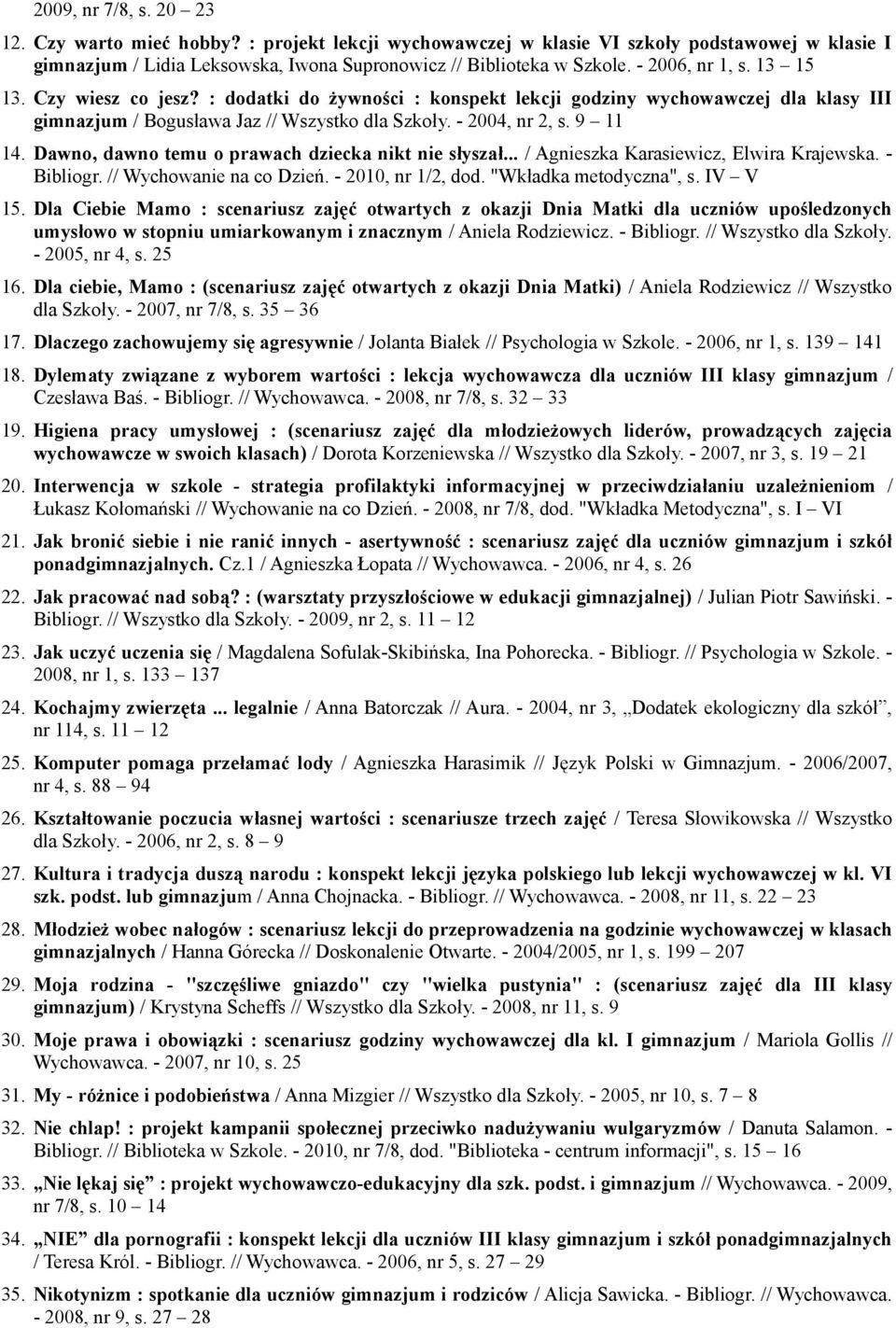 Dawno, dawno temu o prawach dziecka nikt nie słyszał... / Agnieszka Karasiewicz, Elwira Krajewska. - Bibliogr. // Wychowanie na co Dzień. - 2010, nr 1/2, dod. "Wkładka metodyczna", s. IV V 15.