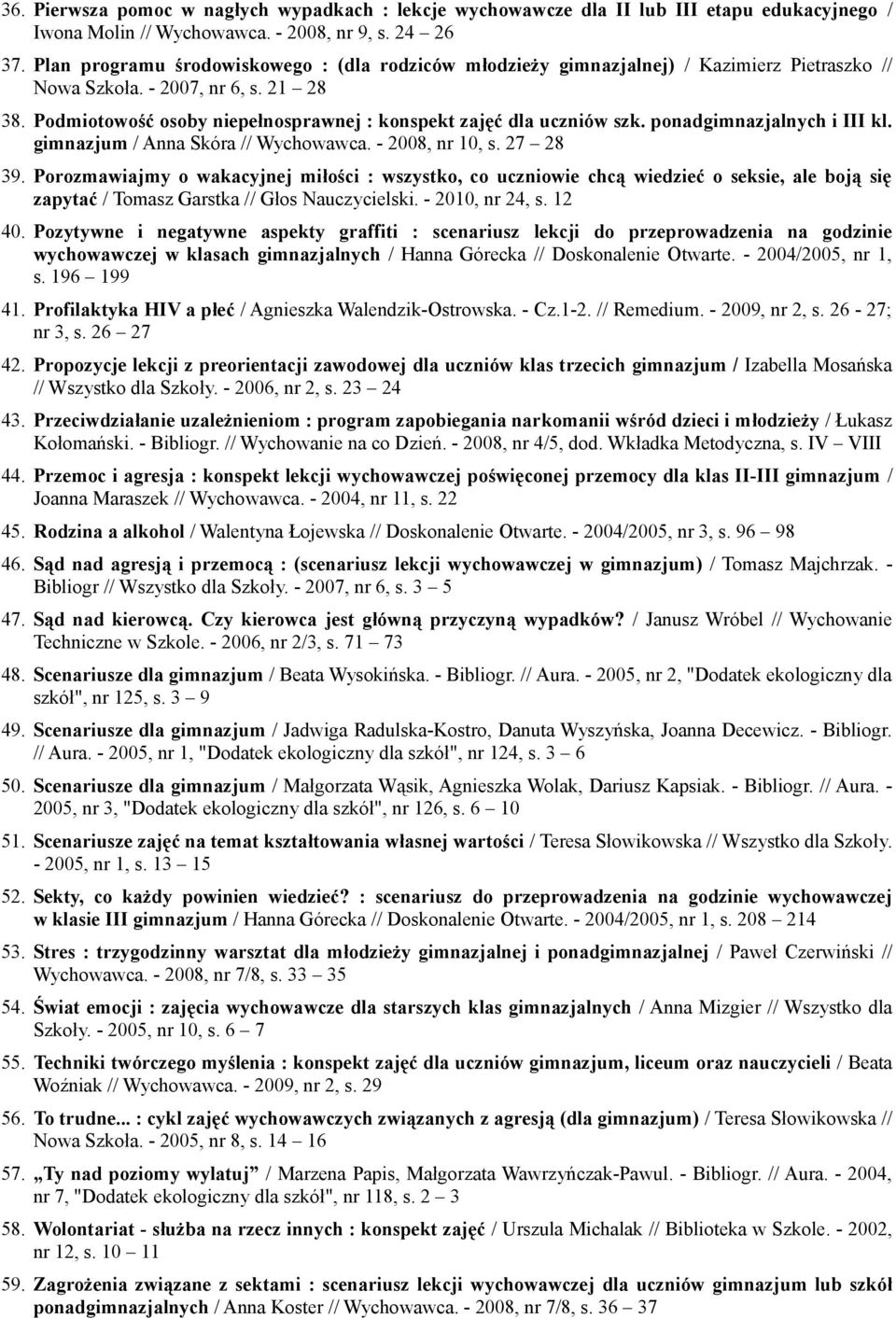 Podmiotowość osoby niepełnosprawnej : konspekt zajęć dla uczniów szk. ponadgimnazjalnych i III kl. gimnazjum / Anna Skóra // Wychowawca. - 2008, nr 10, s. 27 28 39.