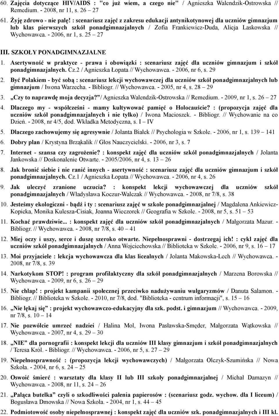 25 27 III. SZKOŁY PONADGIMNAZJALNE 1. Asertywność w praktyce - prawa i obowiązki : scenariusz zajęć dla uczniów gimnazjum i szkół ponadgimnazjalnych. Cz.2 / Agnieszka Łopata // Wychowawca.