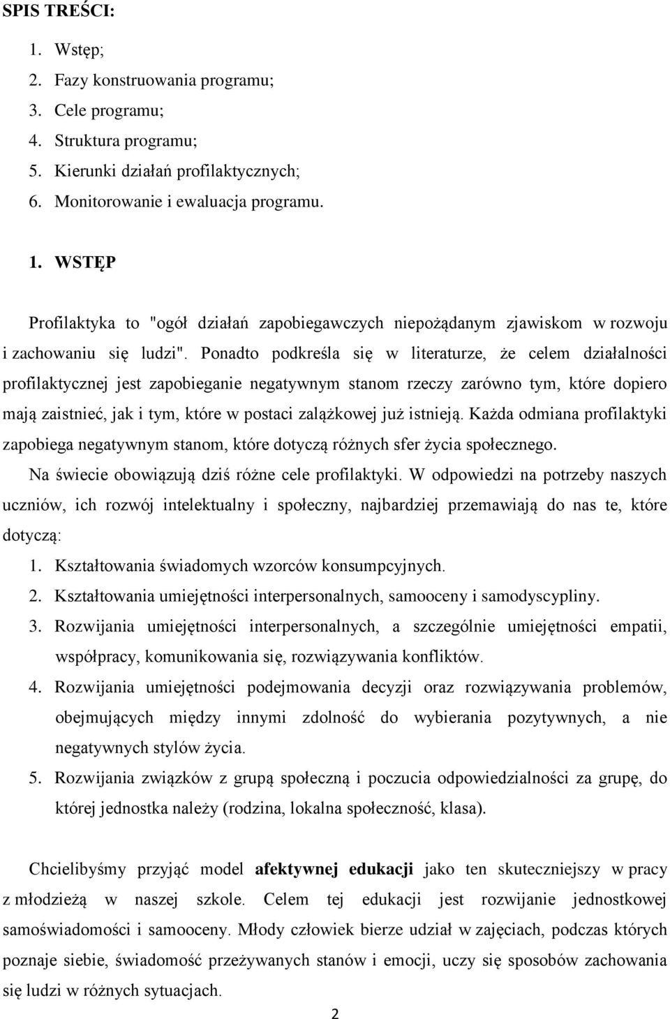 już istnieją. Każda odmiana profilaktyki zapobiega negatywnym stanom, które dotyczą różnych sfer życia społecznego. Na świecie obowiązują dziś różne cele profilaktyki.