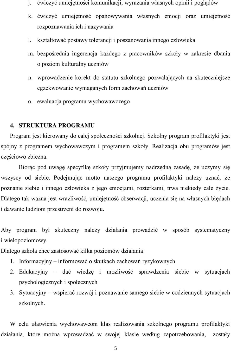 wprowadzenie korekt do statutu szkolnego pozwalających na skuteczniejsze egzekwowanie wymaganych form zachowań uczniów o. ewaluacja programu wychowawczego 4.