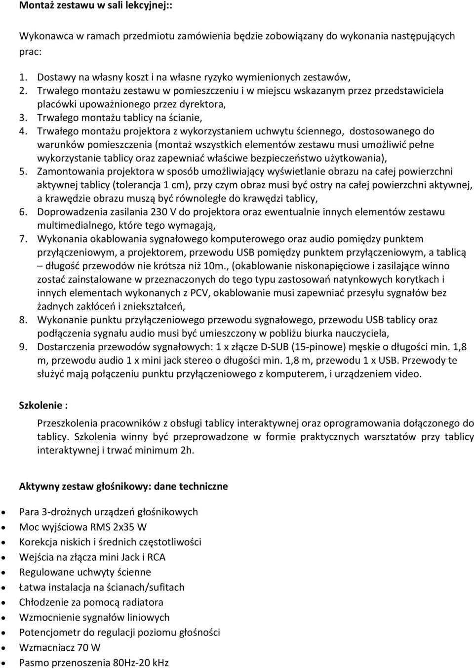 Trwałego montażu projektora z wykorzystaniem uchwytu ściennego, dostosowanego do warunków pomieszczenia (montaż wszystkich elementów zestawu musi umożliwić pełne wykorzystanie tablicy oraz zapewniać