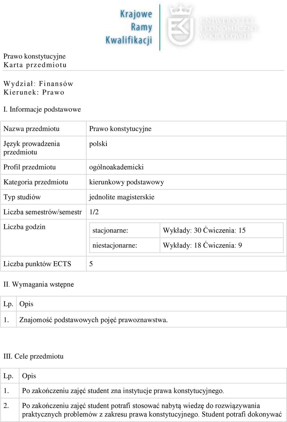 jednolite magisterskie Liczba semestrów/semestr 1/2 Liczba godzin stacjonarne: Wykłady: 30 Ćwiczenia: 15 Liczba punktów ECTS 5 niestacjonarne: Wykłady: 18 Ćwiczenia: 9 II.